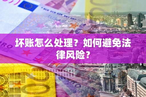 北京坏账怎么处理？如何避免法律风险？