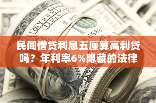 北京民间借贷利息五厘算高利贷吗？年利率6%隐藏的法律风险全解析