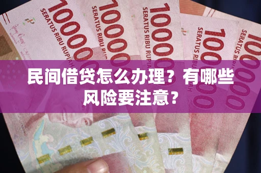 北京民间借贷怎么办理？有哪些风险要注意？