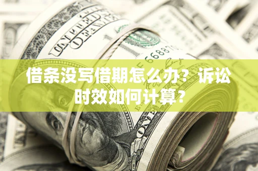 北京借条没写借期怎么办？诉讼时效如何计算？